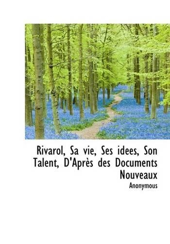 Rivarol, Sa Vie, Ses Idées, Son Talent, d'Après Des Documents Nouveaux