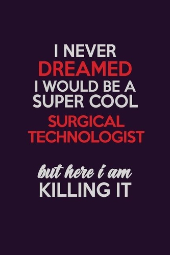 I Never Dreamed I Would Be A Super cool Surgical Technologist But Here I Am Killing It