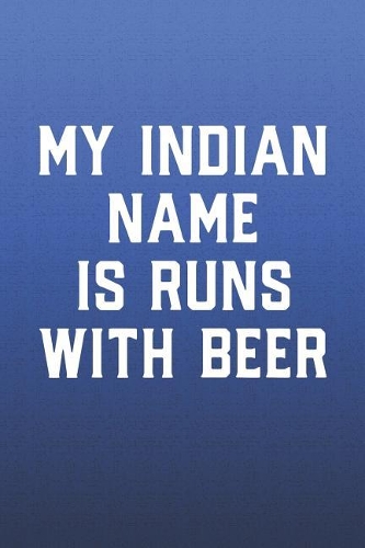 My Indian Name Is Runs With Beer