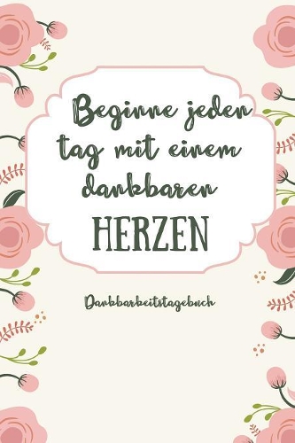 Beginne Jeden Tag Mit Einem Dankbaren Herzen Dankbarkeitstagebuch