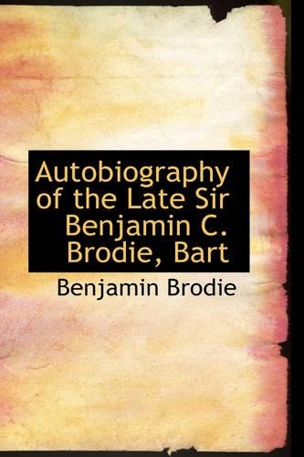 Autobiography of the Late Sir Benjamin C. Brodie, Bart