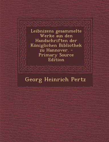 Leibnizens Gesammelte Werke Aus Den Handschriften Der Koniglichen Bibliothek Zu Hannover.