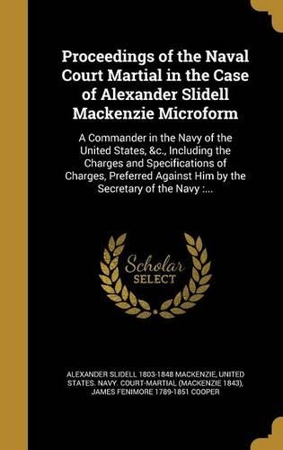 Proceedings of the Naval Court Martial in the Case of Alexander Slidell Mackenzie Microform