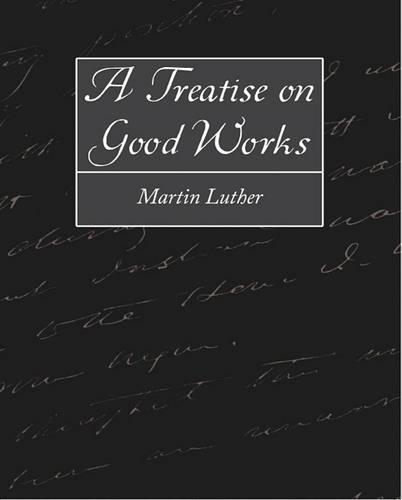 A Treatise on Good Works