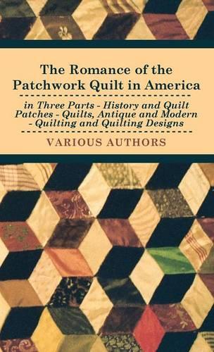 The Romance Of The Patchwork Quilt In America In Three Parts - History And Quilt Patches - Quilts, Antique And Modern - Quilting And Quilting Designs
