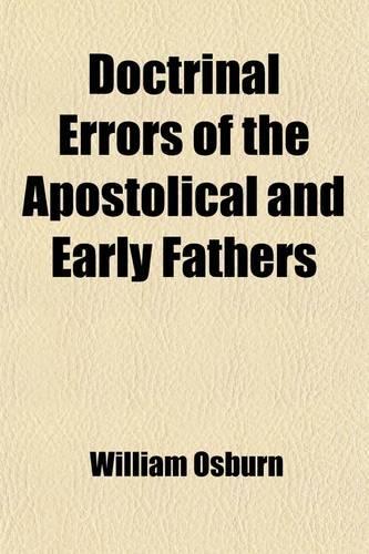 Doctrinal Errors of the Apostolical and Early Fathers