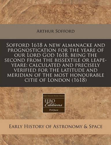 Sofford 1618 a New Almanacke and Prognostication for the Yeare of Our Lord God 1618, Being the Second from the Bissextile or Leape-Yeare