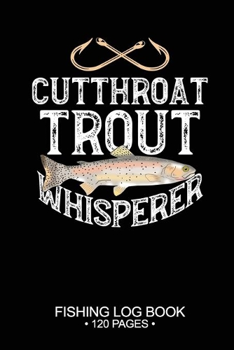 Cutthroat Trout Whisperer Fishing Log Book 120 Pages