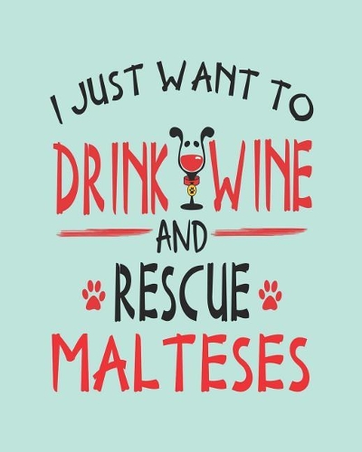 I Just Want to Drink Wine and Rescue Malteses