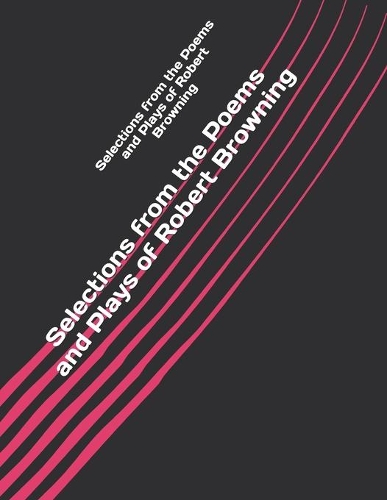 Selections from the Poems and Plays of Robert Browning