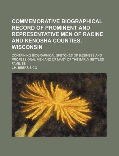 Commemorative Biographical Record of Prominent and Representative Men of Racine and Kenosha Counties, Wisconsin; Containing Biographical Sketches of B