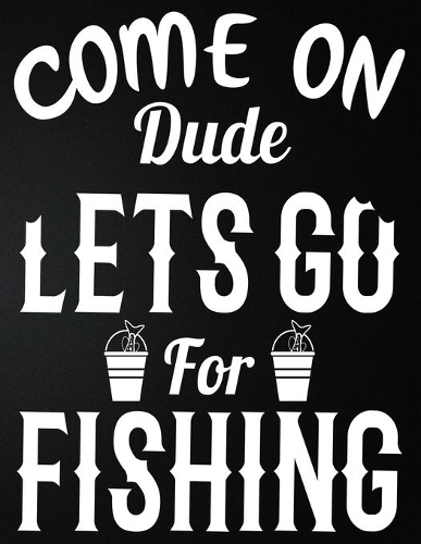 Come On Dude Lets Go For Fishing