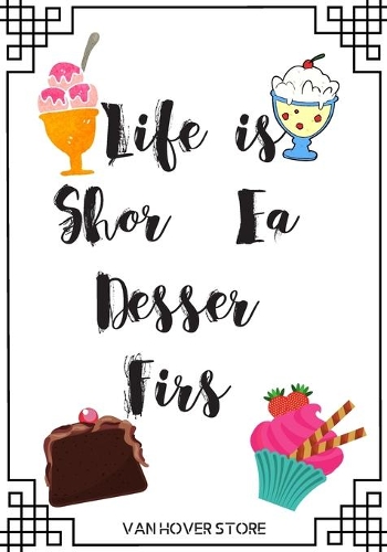 Life is Short Eat Dessert First
