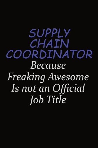 Supply Chain Coordinator Because Freaking Awesome Is Not An Official Job Title