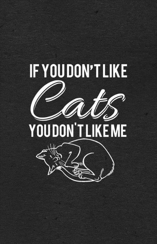 If You Don't Like Cats You Don't Like Me A5 Lined Notebook