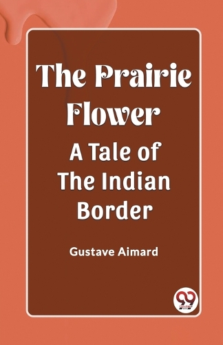The Prairie FlowerA Tale of the Indian Border (Edition2023)