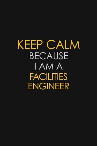 Keep Calm Because I Am A Facilities Engineer