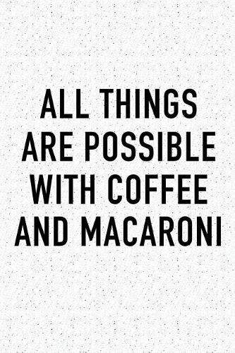 All Things Are Possible with Coffee and Macaroni