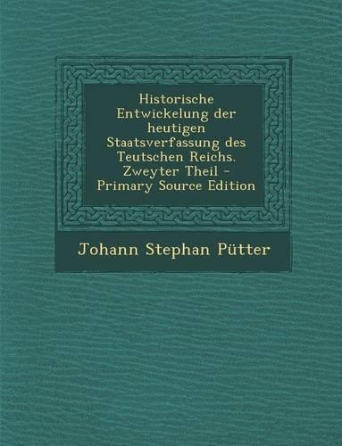 Historische Entwickelung Der Heutigen Staatsverfassung Des Teutschen Reichs. Zweyter Theil
