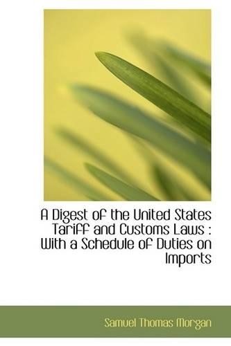 A Digest of the United States Tariff and Customs Laws