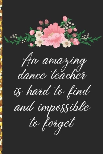 A Truly Amazing Dance Teacher Is Hard To Find, Difficult To Part With And Impossible To Forget