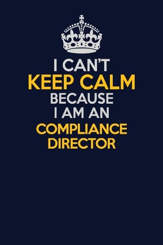 I Can't Keep Calm Because I Am An Compliance Director