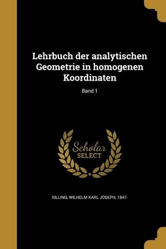 Lehrbuch der analytischen Geometrie in homogenen Koordinaten; Band 1