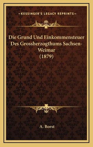 Die Grund Und Einkommensteuer Des Grossherzogthums Sachsen-Weimar (1879)