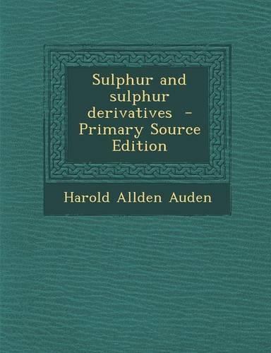 Sulphur and Sulphur Derivatives - Primary Source Edition