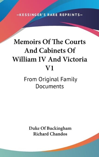 Memoirs Of The Courts And Cabinets Of William IV And Victoria V1