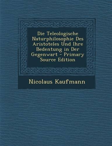 Die Teleologische Naturphilosophie Des Aristoteles Und Ihre Bedentung in Der Gegenwart