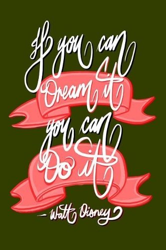If you can Dream it, You can Do it - Walt Disney