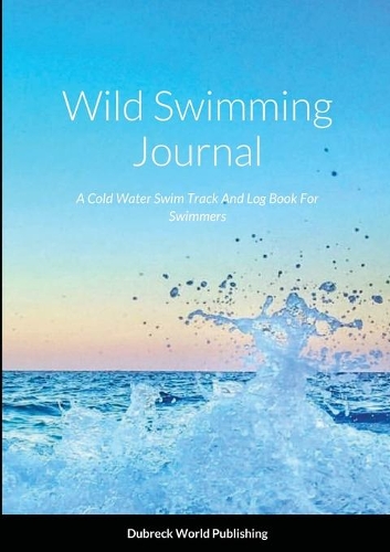 Wild Swimming Journal: A Cold Water Swim Track And Log Book For Swimmers