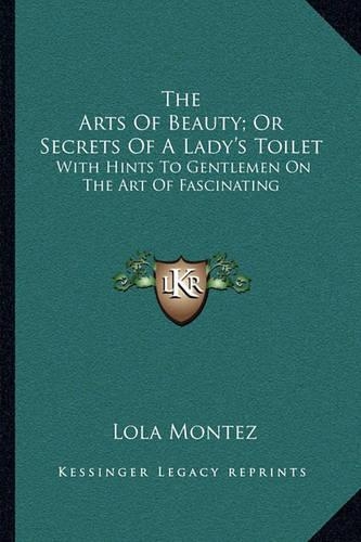 The Arts Of Beauty; Or Secrets Of A Lady's Toilet