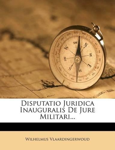 Disputatio Juridica Inauguralis de Jure Militari...
