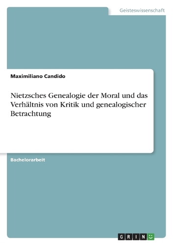 Nietzsches Genealogie der Moral und das Verhältnis von Kritik und genealogischer Betrachtung