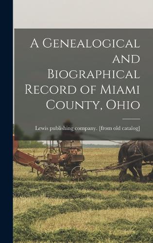 A Genealogical and Biographical Record of Miami County, Ohio