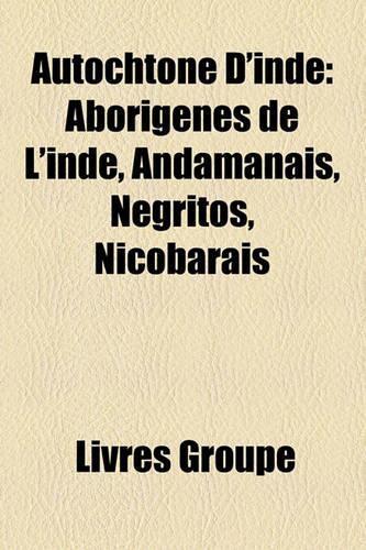 Autochtone D'Inde: Aborignes de L'Inde, Andamanais, Ngritos, Nicobarais(French)
