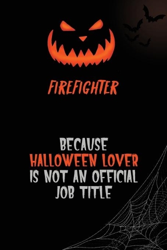 Firefighter Because Halloween Lover Is Not An Official Job Title