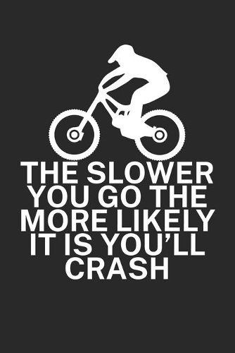The slower you go the more likely it is youll
