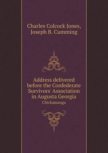 Address delivered before the Confederate Survivors' Association in Augusta Georgia Chickamauga
