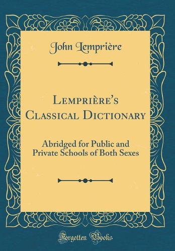 Lemprière's Classical Dictionary: Abridged for Public and Private Schools of Both Sexes (Classic Reprint)