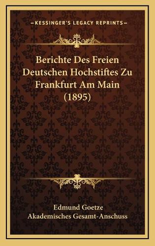 Berichte Des Freien Deutschen Hochstiftes Zu Frankfurt Am Main (1895)