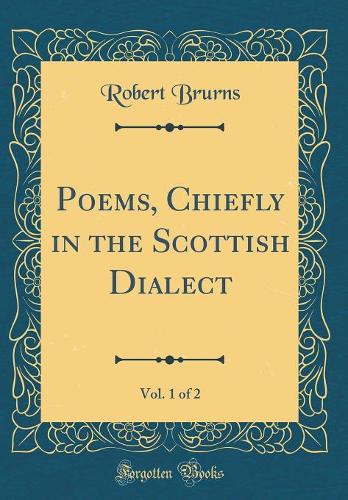 Poems, Chiefly in the Scottish Dialect, Vol. 1 of 2 (Classic Reprint)
