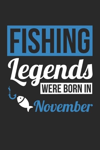 Fishing Legends Were Born In November - Fishing Journal - Fishing Notebook - Birthday Gift for Fisherman