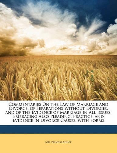 Commentaries On the Law of Marriage and Divorce, of Separations Without Divorces, and of the Evidence of Marriage in All Issues
