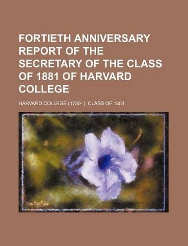 Fortieth Anniversary Report of the Secretary of the Class of 1881 of Harvard College