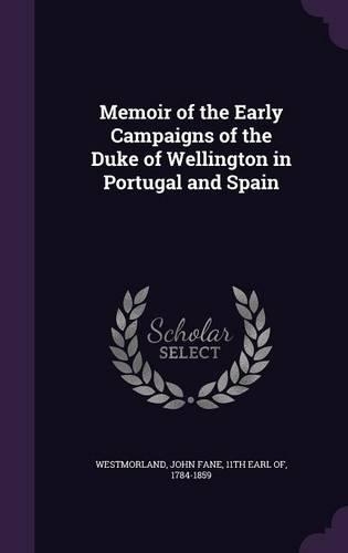Memoir of the Early Campaigns of the Duke of Wellington in Portugal and Spain