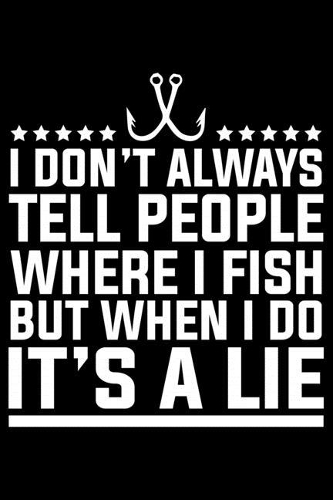 I Don't Always Tell People Where I Fish