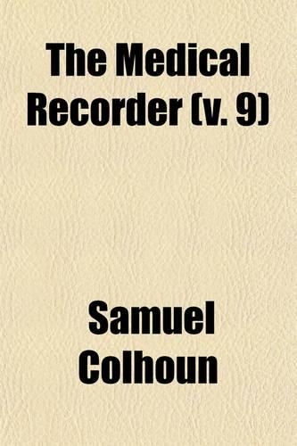 The Medical Recorder (Volume 9); Of Original Papers and Intelligence in Medicine and Surgery